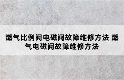 燃气比例阀电磁阀故障维修方法 燃气电磁阀故障维修方法